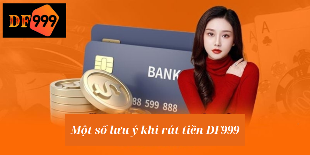 Một số lưu ý khi rút tiền DF999