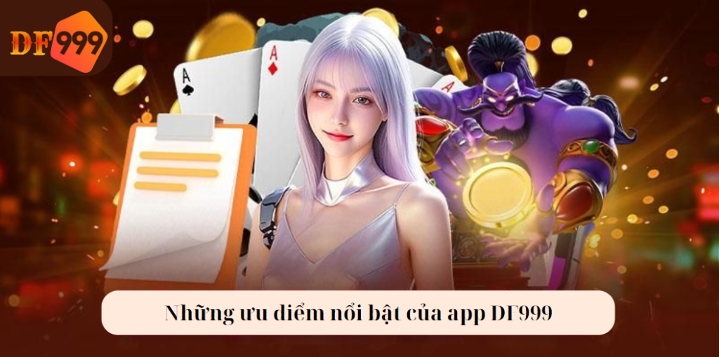 Những ưu điểm nổi bật của app DF999