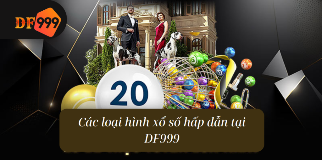 Các loại hình xổ số hấp dẫn tại DF999