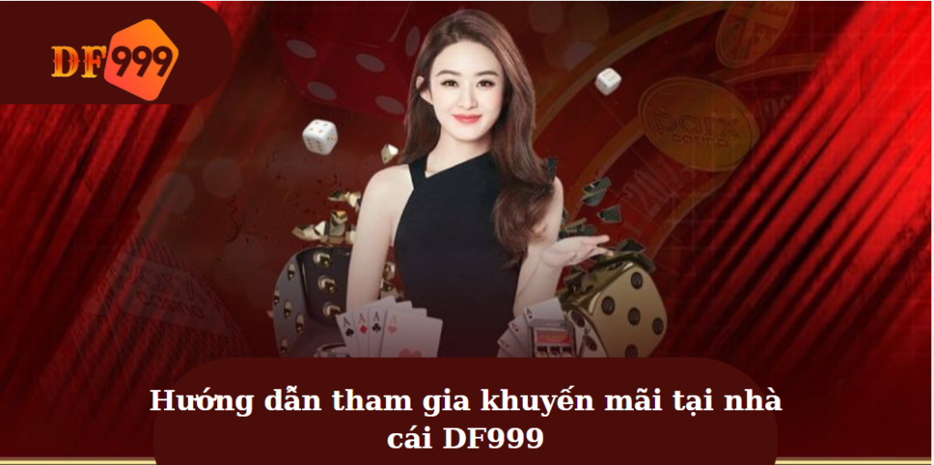 Hướng dẫn tham gia khuyến mãi tại nhà cái DF999