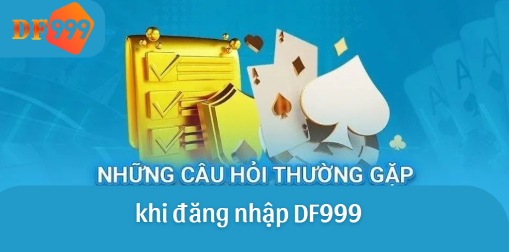 Một số câu hỏi thường gặp khi đăng nhập DF999
