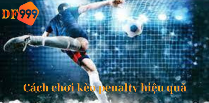 Cách chơi kèo Penalty hiệu quả