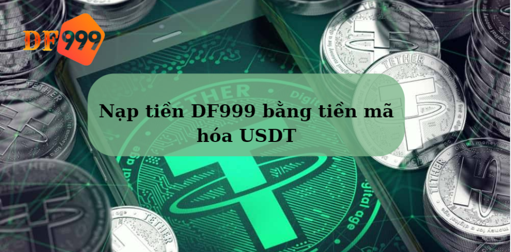 Nạp tiền DF999 bằng tiền mã hóa USDT