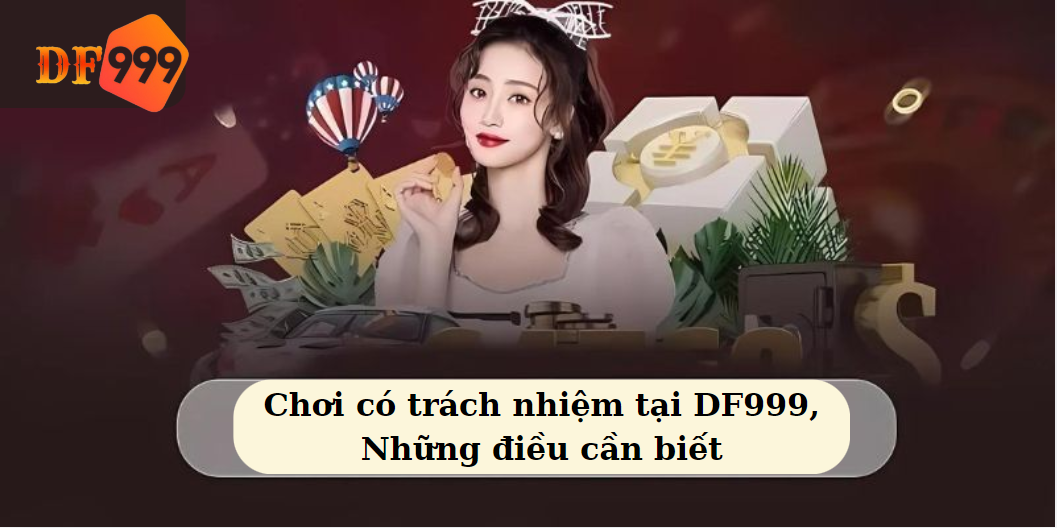 Chơi có trách nhiệm tại DF999: Những điều cần biết