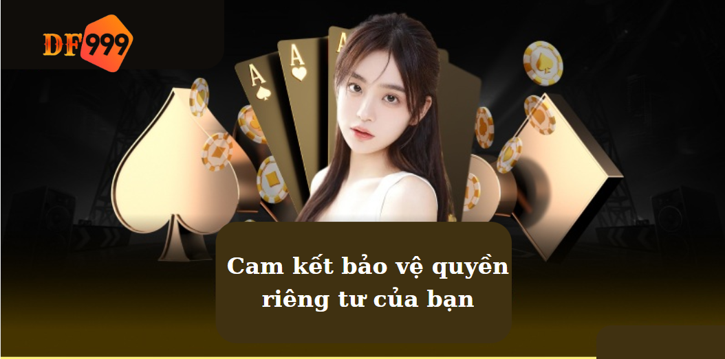 DF999: Cam kết bảo vệ quyền riêng tư của bạn